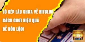 Lô Kép Lâu Chưa Về Hitclub – Cách Chơi Hiệu Quả Để Đón Lộc!