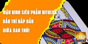 Mậu Binh Siêu Phẩm Hitclub – Đấu Trí Hấp Dẫn Giữa Cao Thủ!