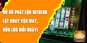 Nổ Hũ Phát Lộc Hitclub – Lật Xoay Vận May, Đón Lộc Mỗi Ngày!